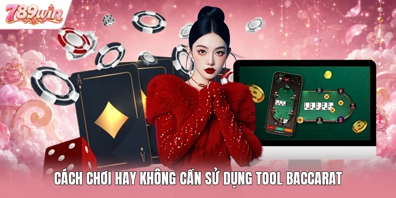 Cách chơi hay không cần sử dụng tool baccarat
