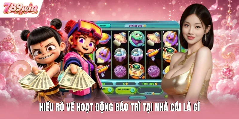 Hiểu rõ về hoạt động bảo trì tại nhà cái là gì