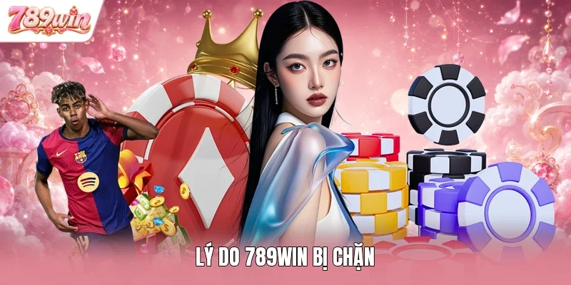 Lý do 789WIN bị chặn