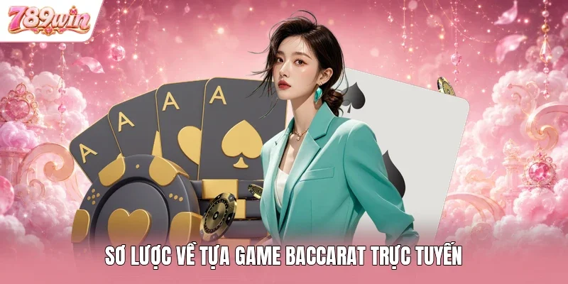 Sơ lược về tựa game Baccarat trực tuyến