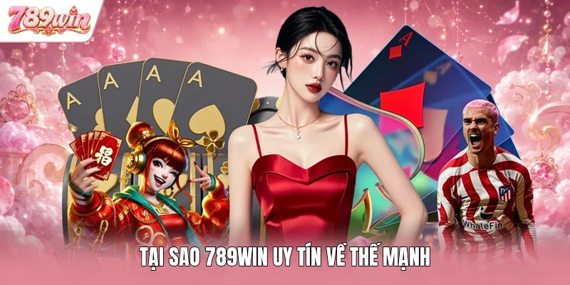 Tại sao 789WIN uy tín về thế mạnh