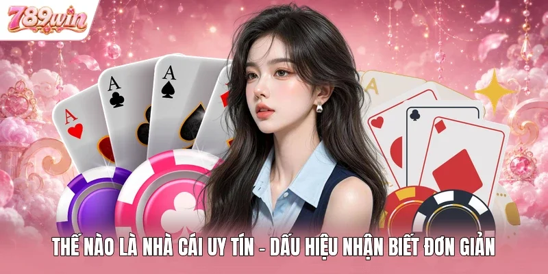 Thế Nào Là Nhà Cái Uy Tín - Dấu Hiệu Nhận Biết Đơn Giản 