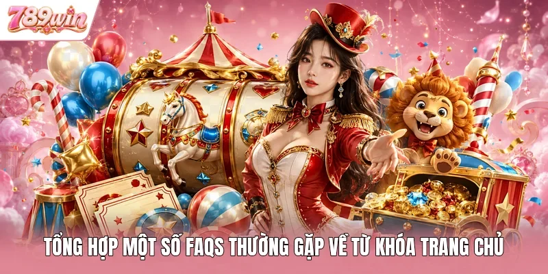 Tổng hợp một số FAQs thường gặp về từ khóa trang chủ