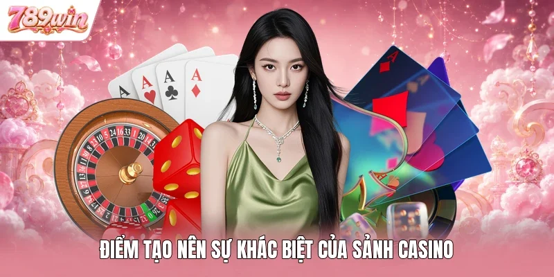 Điểm tạo nên sự khác biệt của sảnh casino