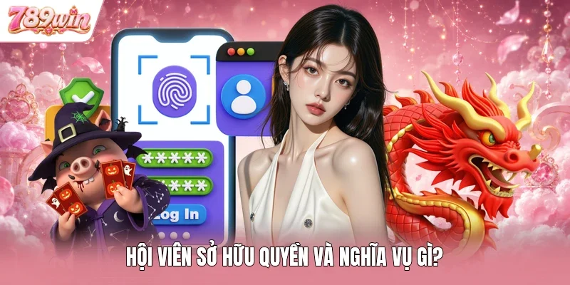 Hội viên sở hữu quyền và nghĩa vụ gì?