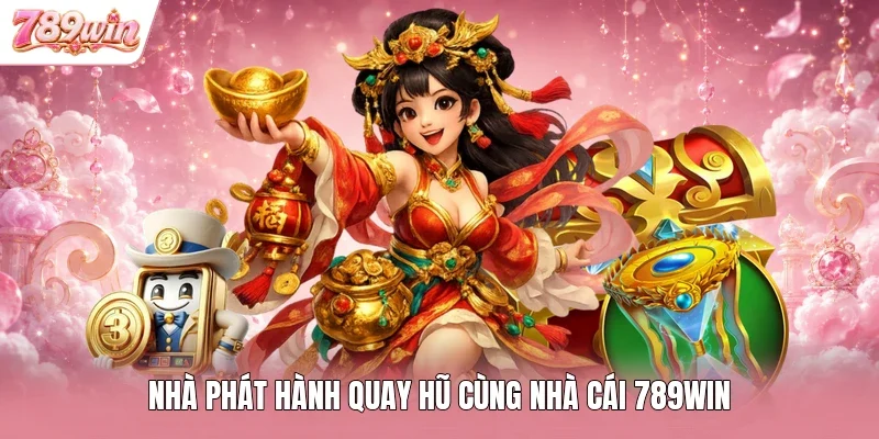Nhà phát hành quay hũ cùng nhà cái 789WIN