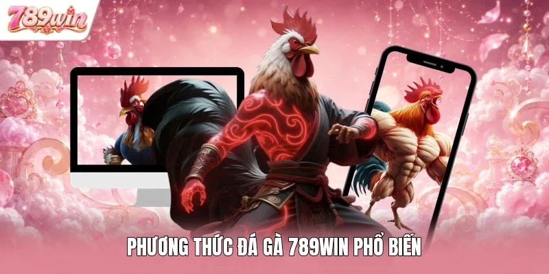 Phương thức đá gà 789WIN phổ biến